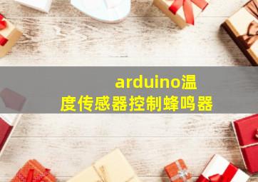 arduino温度传感器控制蜂鸣器