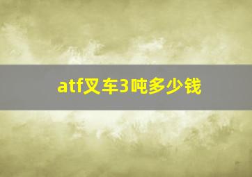 atf叉车3吨多少钱