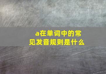 a在单词中的常见发音规则是什么