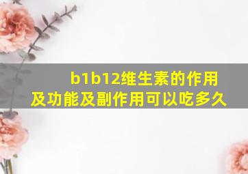 b1b12维生素的作用及功能及副作用可以吃多久