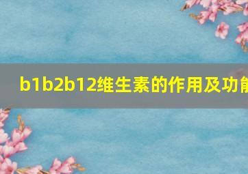 b1b2b12维生素的作用及功能