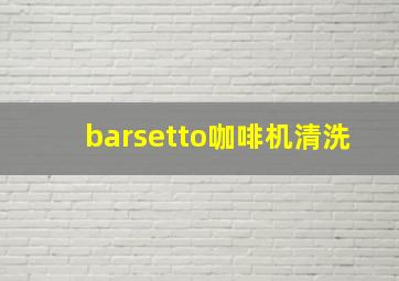 barsetto咖啡机清洗