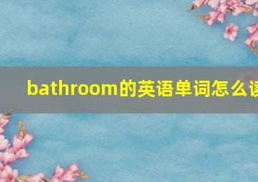 bathroom的英语单词怎么读