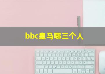 bbc皇马哪三个人