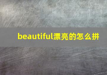 beautiful漂亮的怎么拼