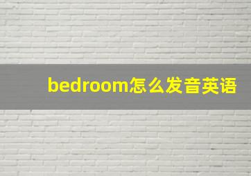 bedroom怎么发音英语