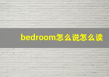 bedroom怎么说怎么读