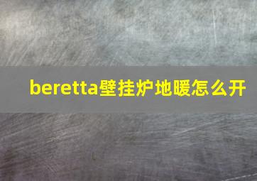 beretta壁挂炉地暖怎么开