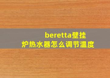 beretta壁挂炉热水器怎么调节温度