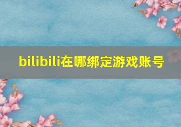 bilibili在哪绑定游戏账号