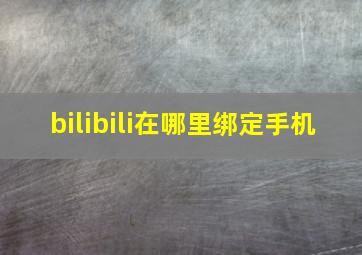 bilibili在哪里绑定手机