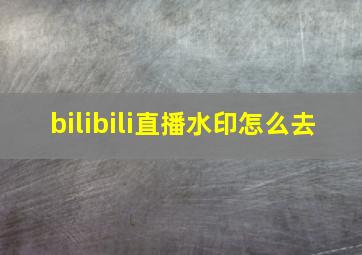 bilibili直播水印怎么去