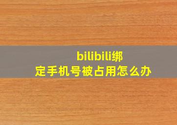 bilibili绑定手机号被占用怎么办