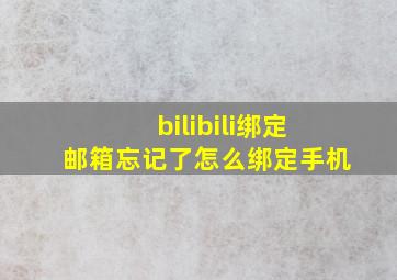 bilibili绑定邮箱忘记了怎么绑定手机