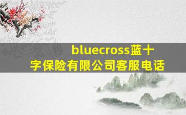 bluecross蓝十字保险有限公司客服电话