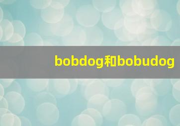 bobdog和bobudog