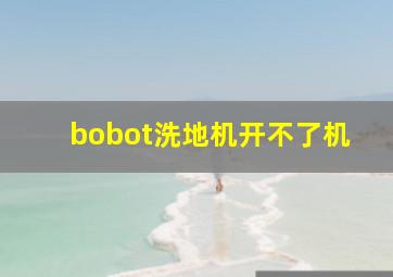 bobot洗地机开不了机