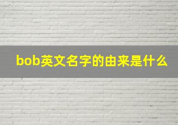 bob英文名字的由来是什么