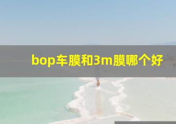 bop车膜和3m膜哪个好