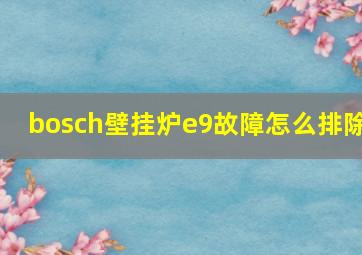 bosch壁挂炉e9故障怎么排除