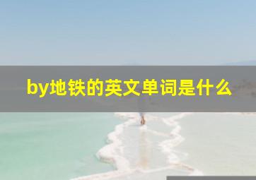 by地铁的英文单词是什么