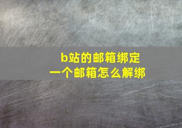 b站的邮箱绑定一个邮箱怎么解绑