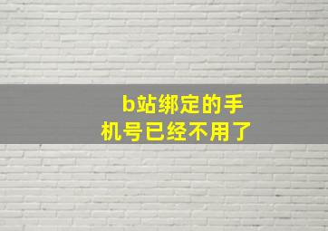 b站绑定的手机号已经不用了