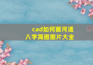 cad如何画河道八字简图图片大全