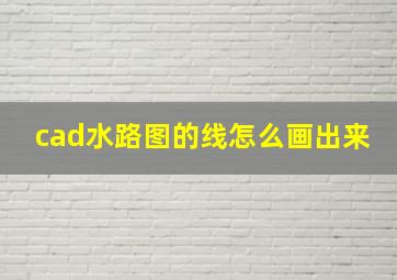 cad水路图的线怎么画出来