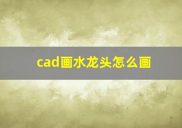 cad画水龙头怎么画