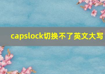 capslock切换不了英文大写