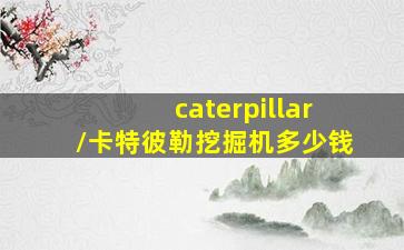 caterpillar/卡特彼勒挖掘机多少钱