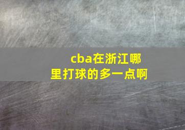 cba在浙江哪里打球的多一点啊