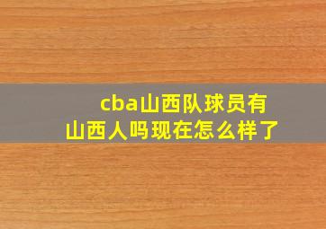 cba山西队球员有山西人吗现在怎么样了