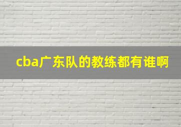 cba广东队的教练都有谁啊