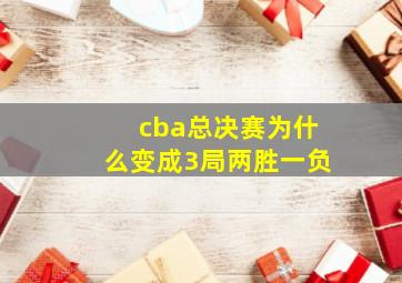 cba总决赛为什么变成3局两胜一负