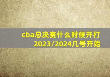 cba总决赛什么时候开打2023/2024几号开始