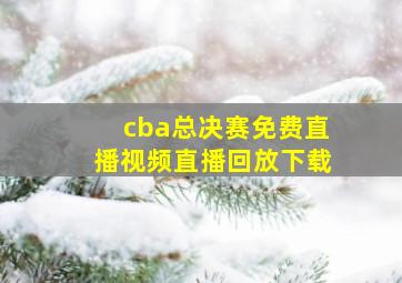 cba总决赛免费直播视频直播回放下载