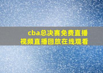 cba总决赛免费直播视频直播回放在线观看