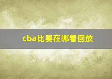 cba比赛在哪看回放