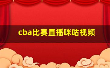 cba比赛直播咪咕视频