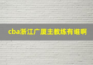 cba浙江广厦主教练有谁啊