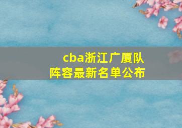 cba浙江广厦队阵容最新名单公布