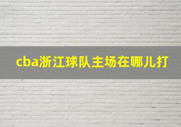 cba浙江球队主场在哪儿打