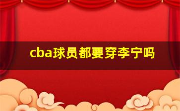 cba球员都要穿李宁吗