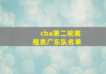 cba第二轮赛程表广东队名单