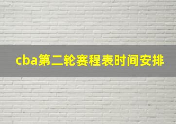 cba第二轮赛程表时间安排