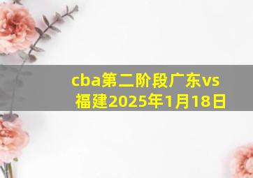 cba第二阶段广东vs福建2025年1月18日