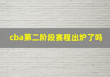 cba第二阶段赛程出炉了吗