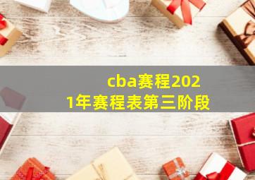 cba赛程2021年赛程表第三阶段